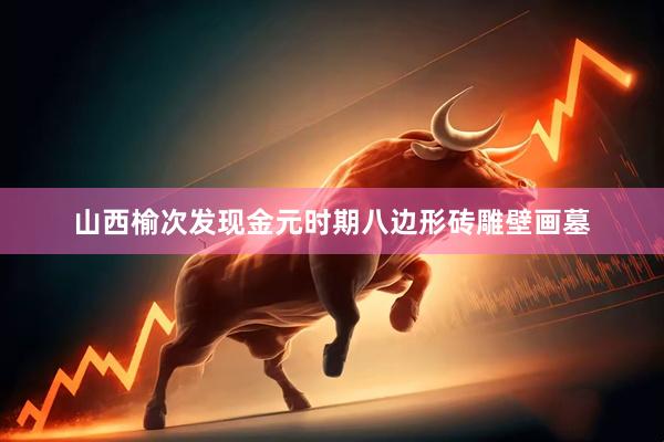 山西榆次发现金元时期八边形砖雕壁画墓
